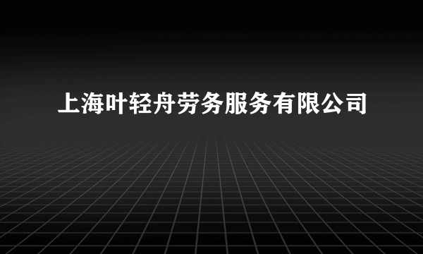 上海叶轻舟劳务服务有限公司