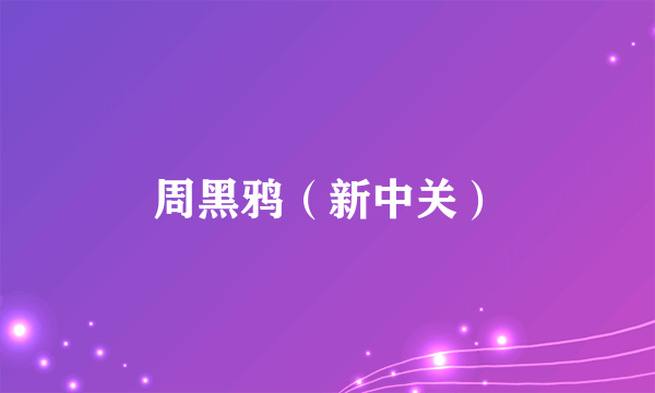 周黑鸦（新中关）