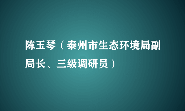 陈玉琴（泰州市生态环境局副局长、三级调研员）