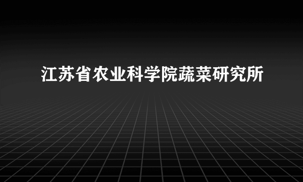 江苏省农业科学院蔬菜研究所