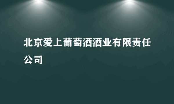 北京爱上葡萄酒酒业有限责任公司