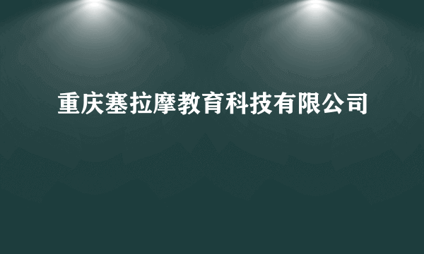 重庆塞拉摩教育科技有限公司