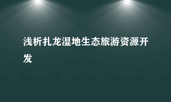 浅析扎龙湿地生态旅游资源开发