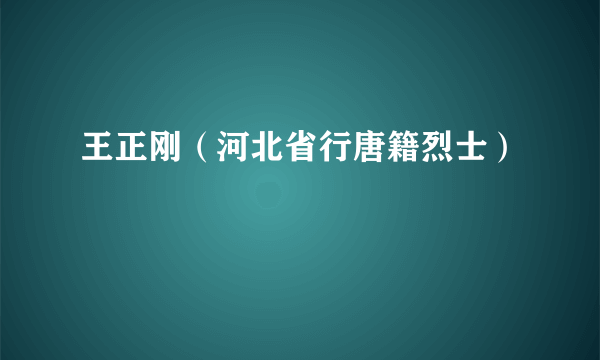 王正刚（河北省行唐籍烈士）