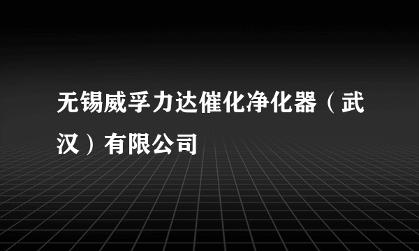 无锡威孚力达催化净化器（武汉）有限公司