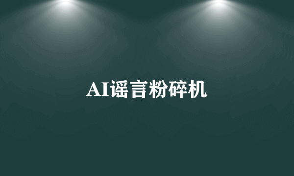 AI谣言粉碎机