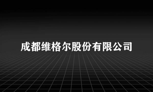 成都维格尔股份有限公司