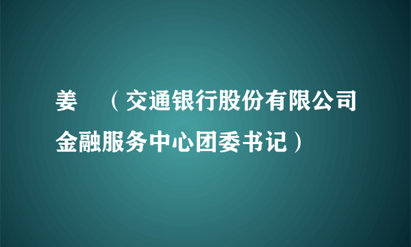 姜嫄（交通银行股份有限公司金融服务中心团委书记）