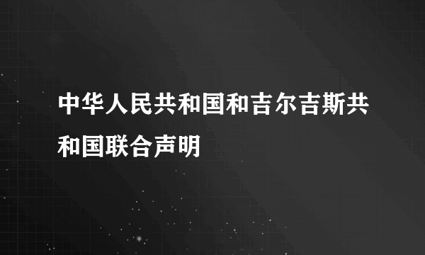 中华人民共和国和吉尔吉斯共和国联合声明