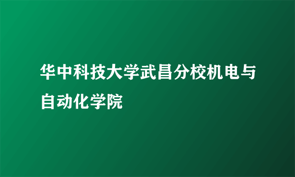 华中科技大学武昌分校机电与自动化学院