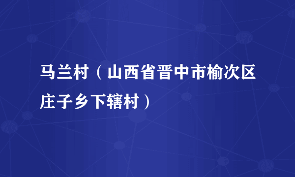 马兰村（山西省晋中市榆次区庄子乡下辖村）