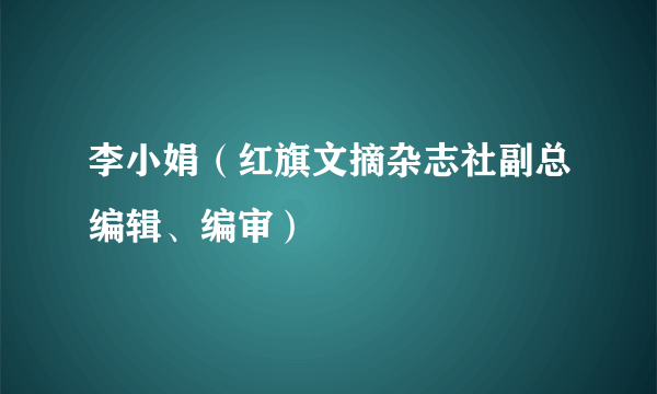 李小娟（红旗文摘杂志社副总编辑、编审）