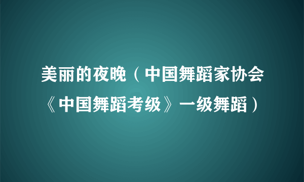 美丽的夜晚（中国舞蹈家协会《中国舞蹈考级》一级舞蹈）