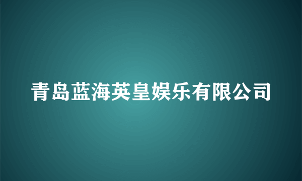 青岛蓝海英皇娱乐有限公司