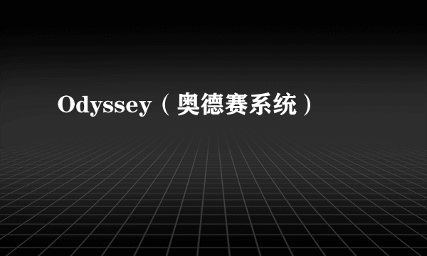 Odyssey（奥德赛系统）