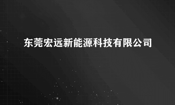 东莞宏远新能源科技有限公司