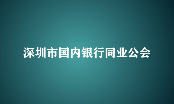 深圳市国内银行同业公会