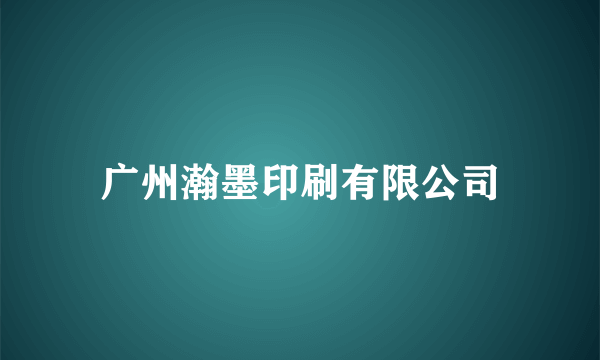 广州瀚墨印刷有限公司