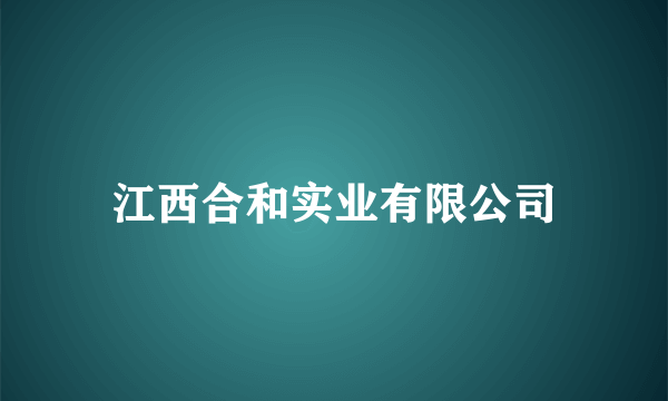 江西合和实业有限公司