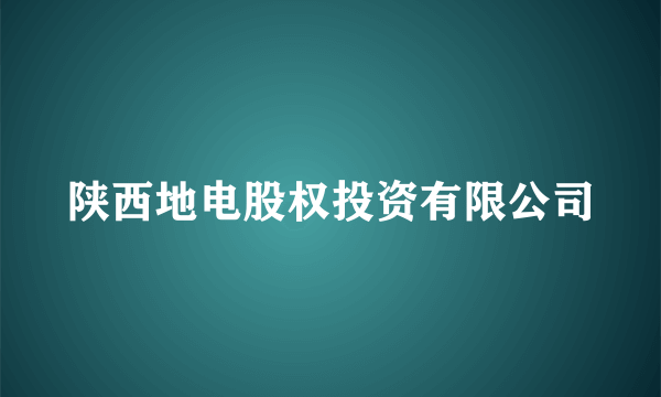 陕西地电股权投资有限公司