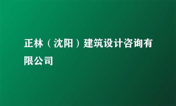 正林（沈阳）建筑设计咨询有限公司