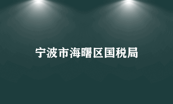 宁波市海曙区国税局