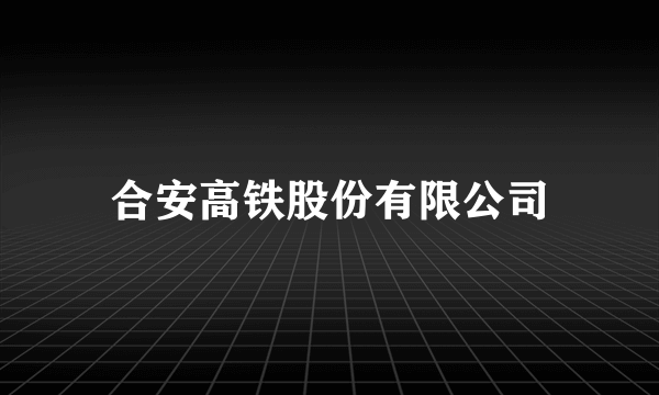 合安高铁股份有限公司