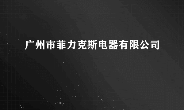 广州市菲力克斯电器有限公司