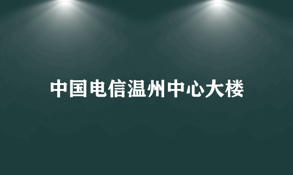 中国电信温州中心大楼