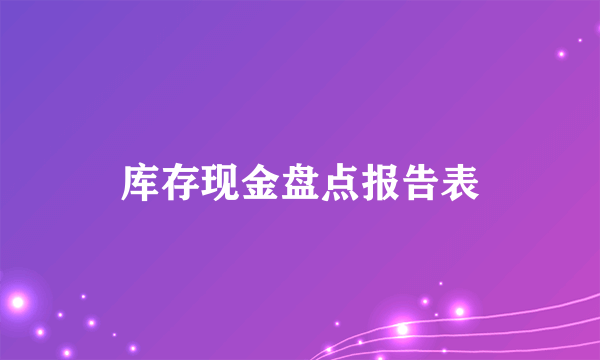 库存现金盘点报告表