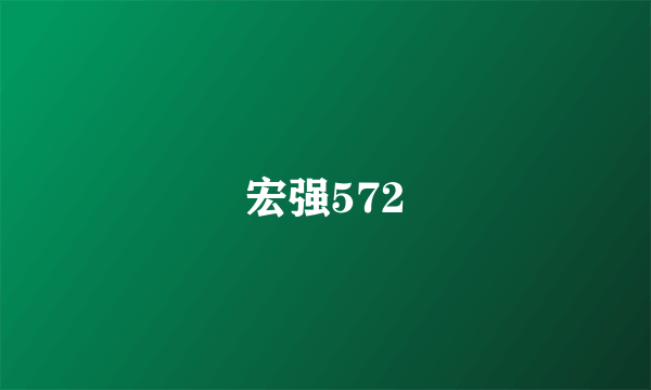 宏强572