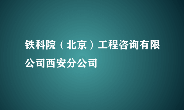 铁科院（北京）工程咨询有限公司西安分公司