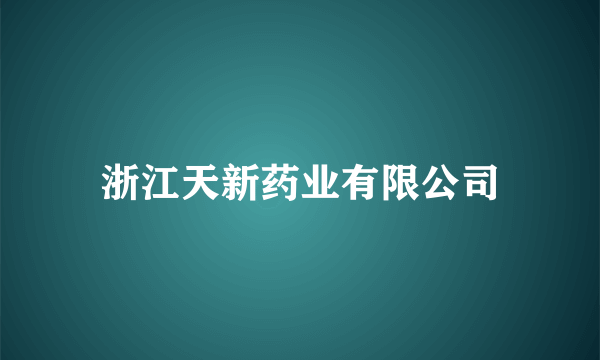 浙江天新药业有限公司