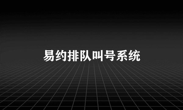 易约排队叫号系统