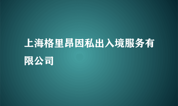 上海格里昂因私出入境服务有限公司