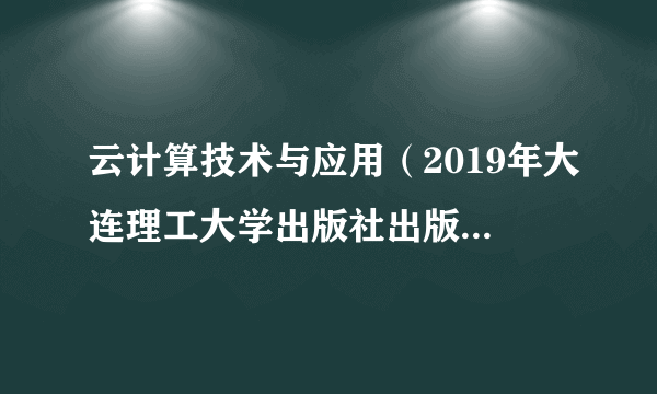 云计算技术与应用（2019年大连理工大学出版社出版的教材）