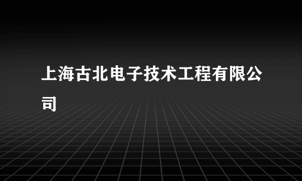 上海古北电子技术工程有限公司