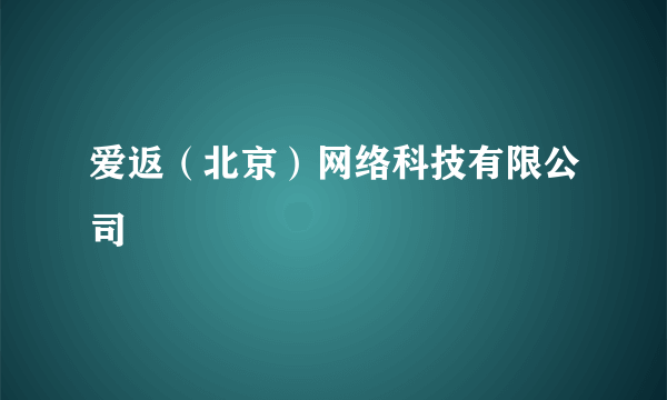 爱返（北京）网络科技有限公司