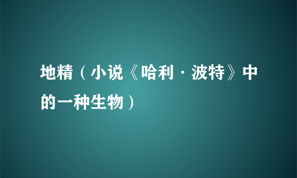 地精（小说《哈利·波特》中的一种生物）