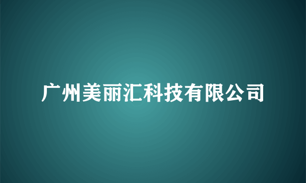 广州美丽汇科技有限公司