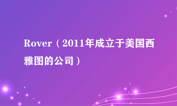 Rover（2011年成立于美国西雅图的公司）