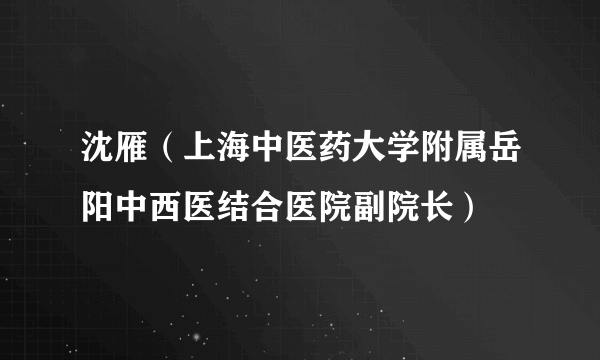 沈雁（上海中医药大学附属岳阳中西医结合医院副院长）