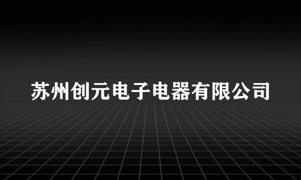 苏州创元电子电器有限公司