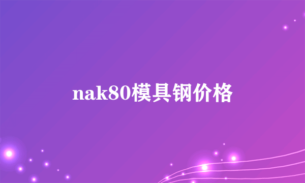 nak80模具钢价格