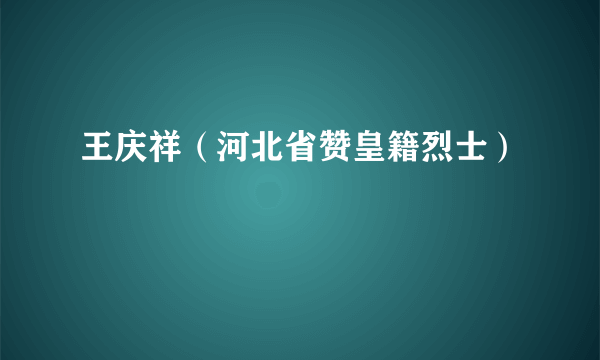 王庆祥（河北省赞皇籍烈士）