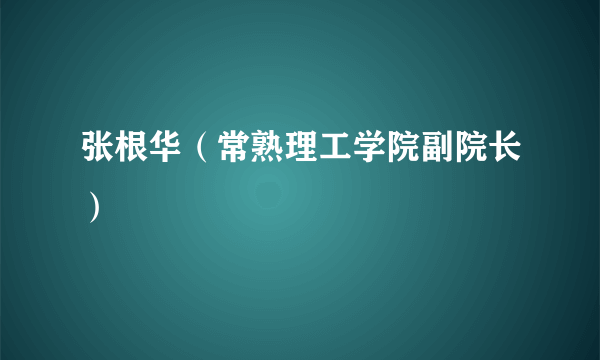 张根华（常熟理工学院副院长）