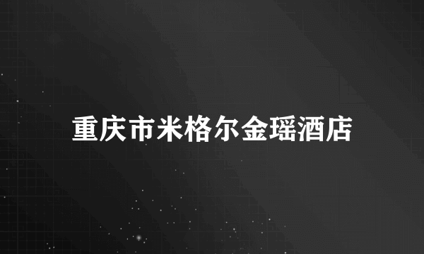 重庆市米格尔金瑶酒店