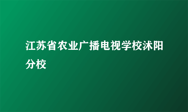 江苏省农业广播电视学校沭阳分校