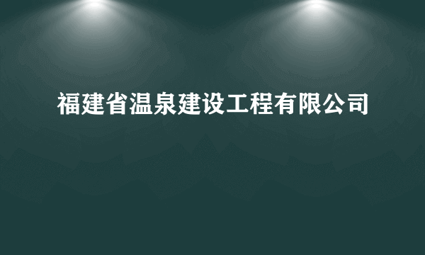 福建省温泉建设工程有限公司