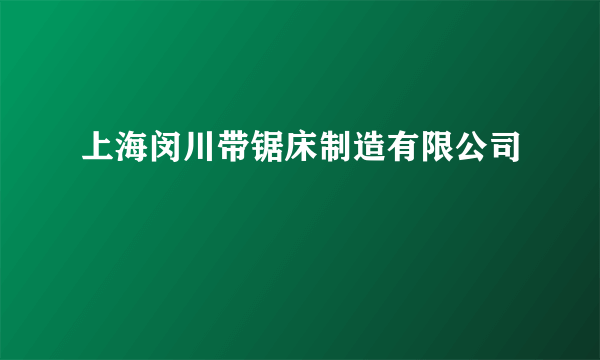 上海闵川带锯床制造有限公司